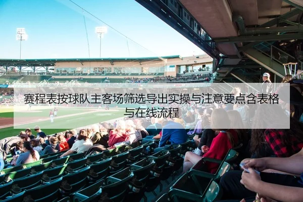 赛程表按球队主客场筛选导出实操与注意要点含表格与在线流程